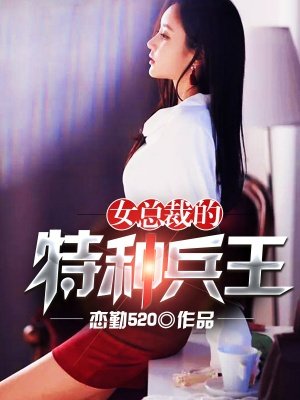 女总裁的特种兵王-恋勤520 小说