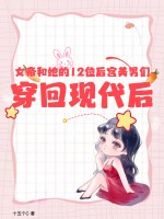 女帝和她的12位后宫美男们穿回现代后百度云